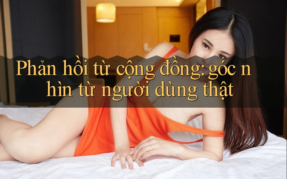 Phản hồi từ cộng đồng: góc nhìn từ người dùng thật Phản hồi từ cộng đồng: góc nhìn từ người dùng thật