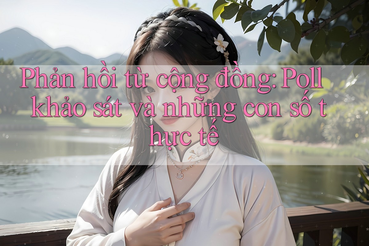 Phản hồi từ cộng đồng: Poll khảo sát và những con số thực tế