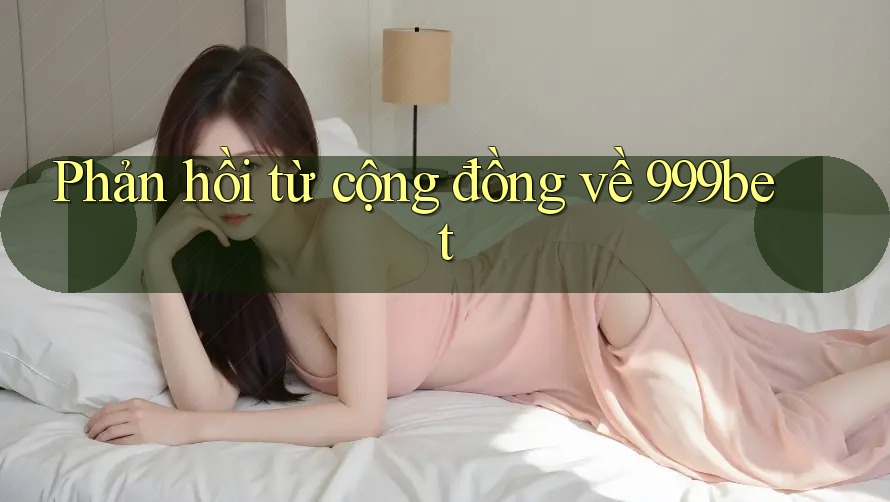 Phản hồi từ cộng đồng về 999bet