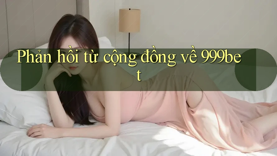 Phản hồi từ cộng đồng về 999bet