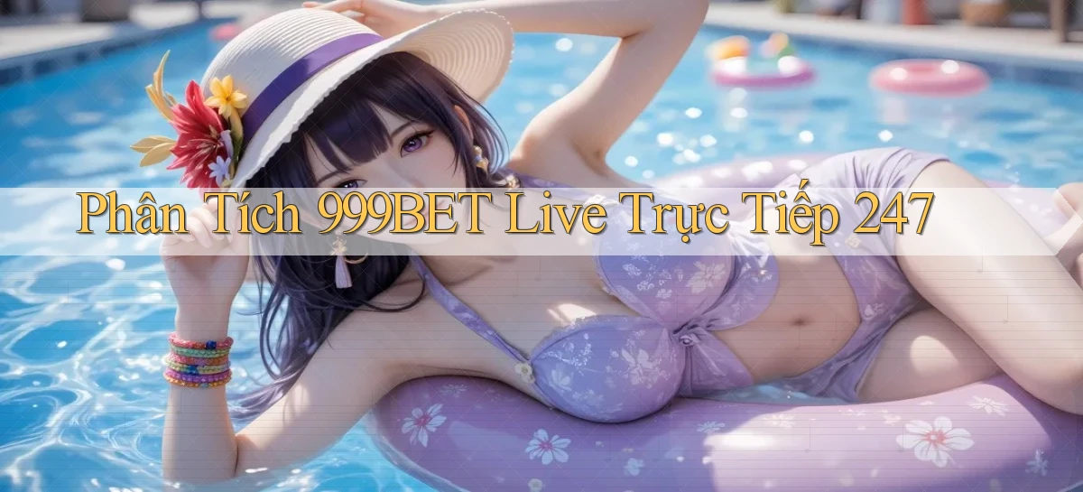 Phân tích 999bet live trực tiếp 247