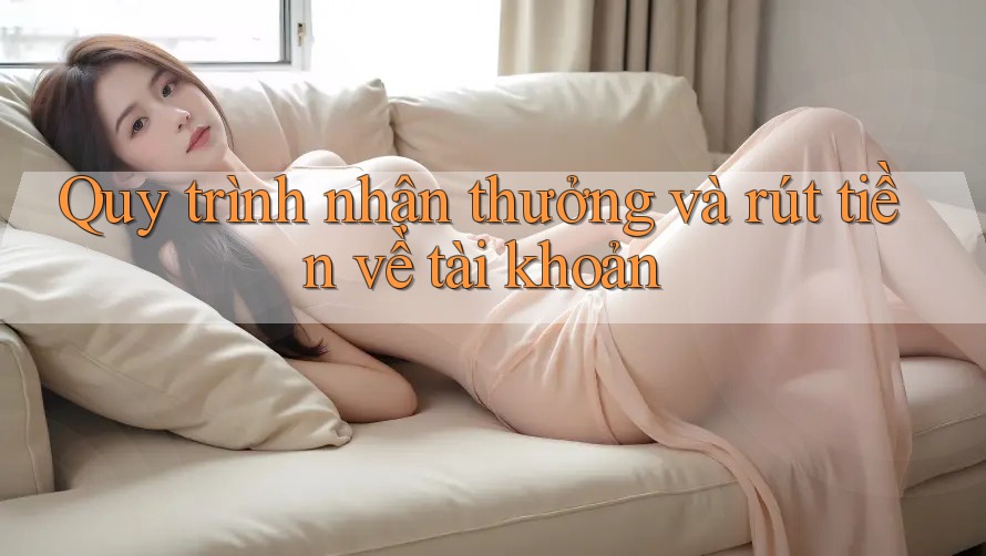 Quy trình nhận thưởng và rút tiền về tài khoản Quy trình nhận thưởng và rút tiền về tài khoản