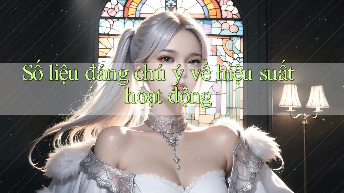 Số liệu đáng chú ý về hiệu suất hoạt động