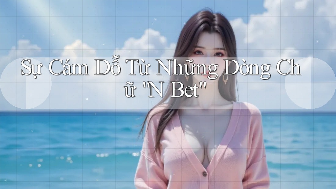 Sự Cám Dỗ Từ Những Dòng Chữ “N Bet”