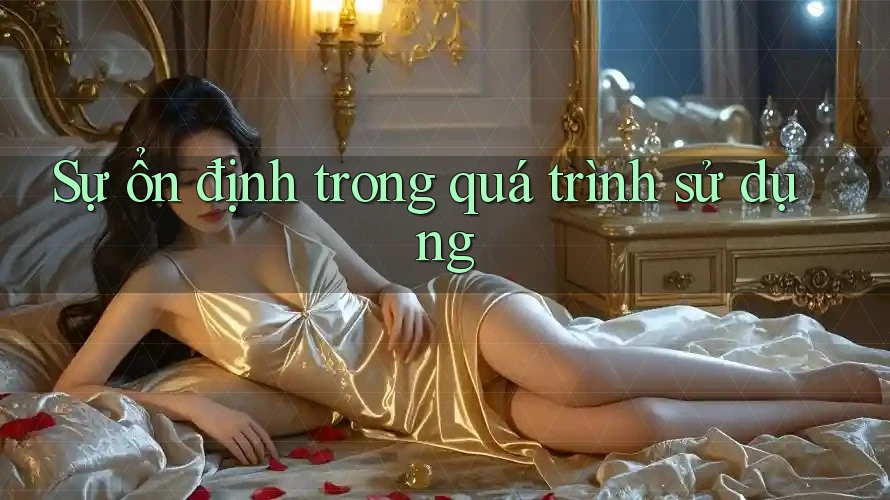 Sự ổn định trong quá trình sử dụng Sự ổn định trong quá trình sử dụng