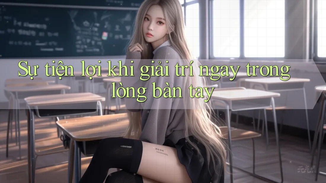 Sự tiện lợi khi giải trí ngay trong lòng bàn tay