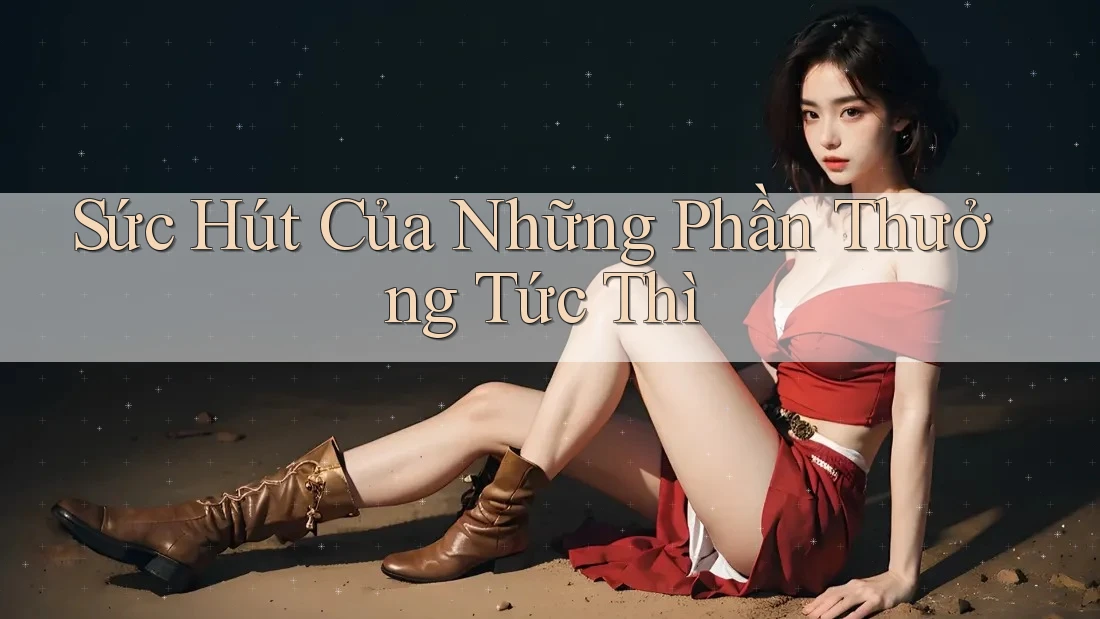 Sức Hút Của Những Phần Thưởng Tức Thì