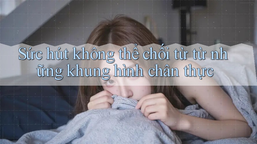 Sức hút không thể chối từ từ những khung hình chân thực