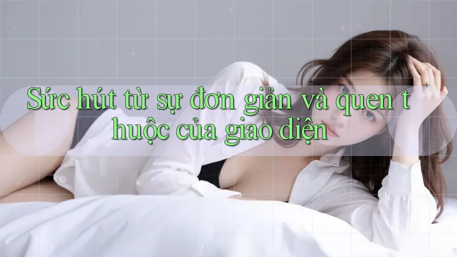 Sức hút từ sự đơn giản và quen thuộc của giao diện
