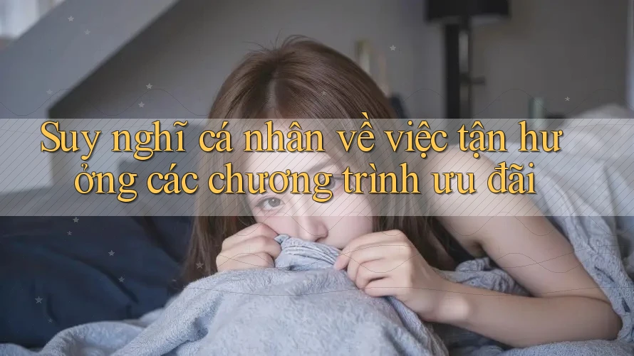 Suy nghĩ cá nhân về việc tận hưởng các chương trình ưu đãi