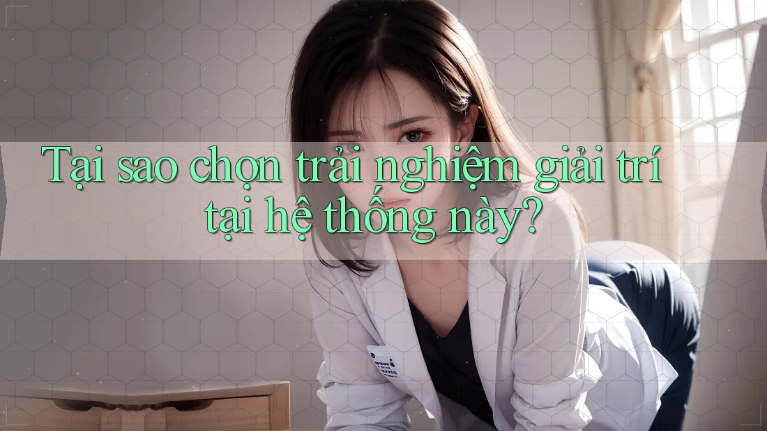 Tại sao chọn trải nghiệm giải trí tại hệ thống này? Tại sao chọn trải nghiệm giải trí tại hệ thống này?