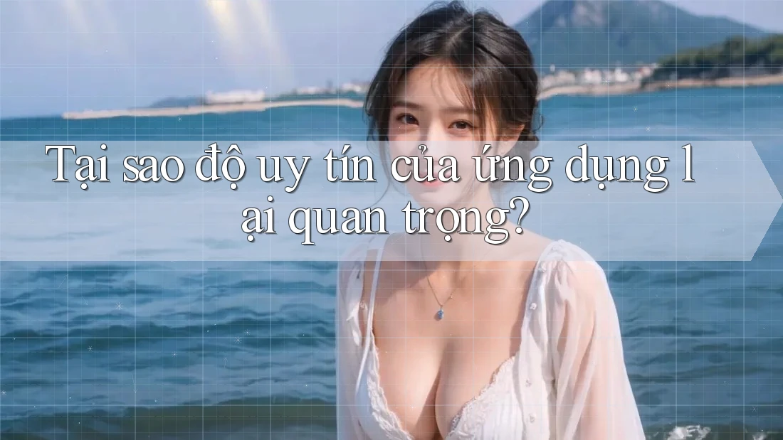 Tại sao độ uy tín của ứng dụng lại quan trọng?