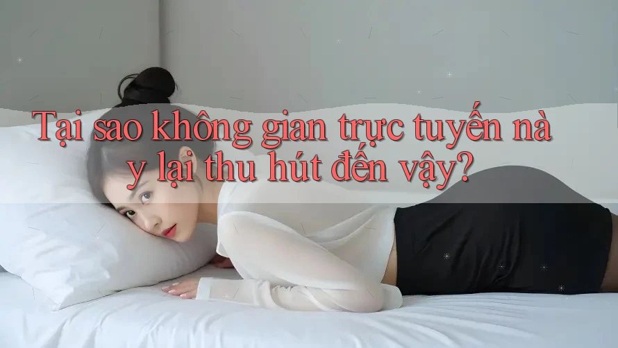 Tại sao không gian trực tuyến này lại thu hút đến vậy? Tại sao không gian trực tuyến này lại thu hút đến vậy?