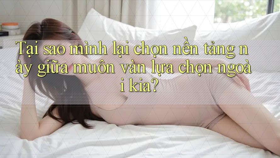 Tại sao mình lại chọn nền tảng này giữa muôn vàn lựa chọn ngoài kia?