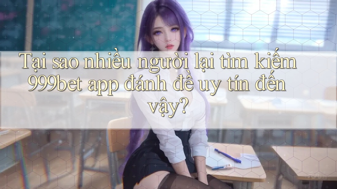 Tại sao nhiều người lại tìm kiếm 999bet app đánh đề uy tín đến vậy? Tại sao nhiều người lại tìm kiếm 999bet app đánh đề uy tín đến vậy?