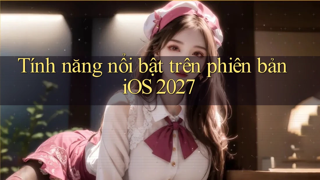 Tính năng nổi bật trên phiên bản iOS 2027