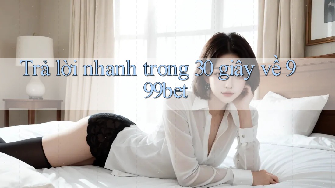 Trả lời nhanh trong 30 giây về 999bet Trả lời nhanh trong 30 giây về 999bet