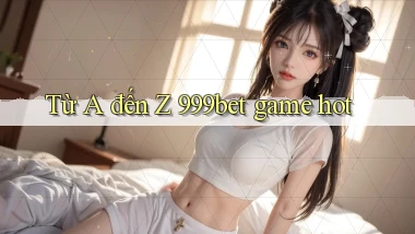 Từ A đến Z 999bet game hot