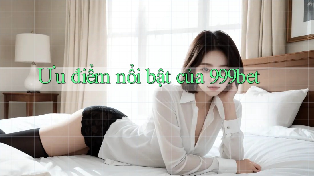 Ưu điểm nổi bật của 999bet