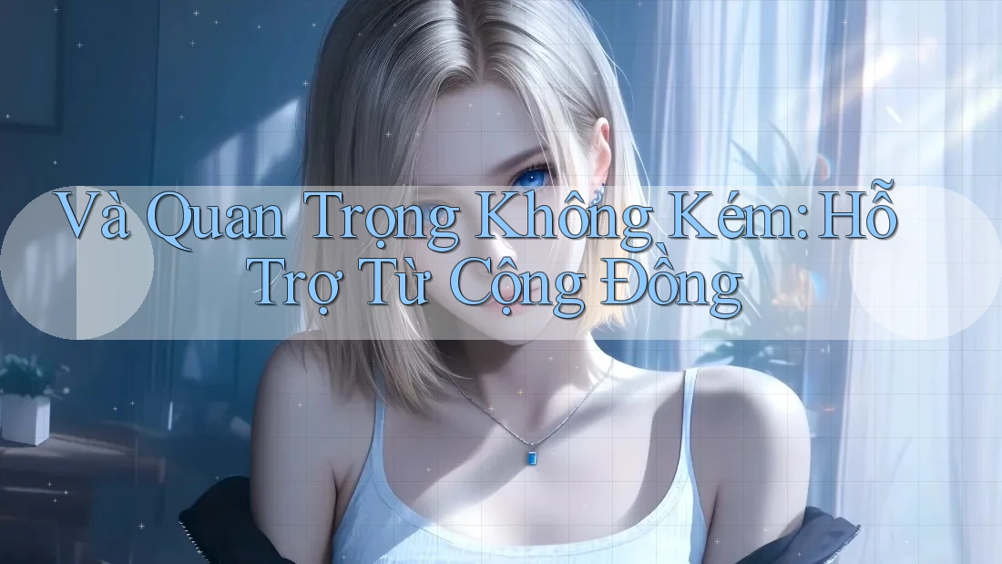Và Quan Trọng Không Kém: Hỗ Trợ Từ Cộng Đồng