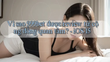 Vì sao 999bet được review từ cộng đồng quan tâm   iOS 15