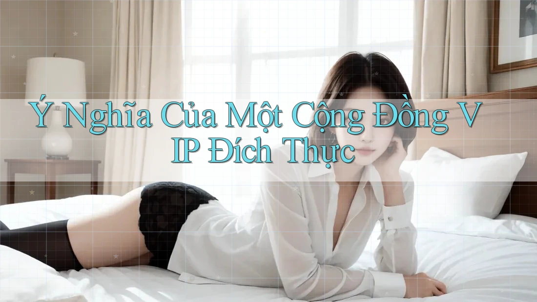 Ý Nghĩa Của Một Cộng Đồng VIP Đích Thực