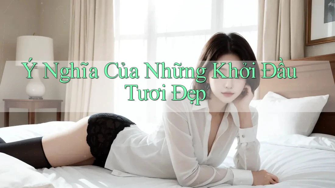 Ý Nghĩa Của Những Khởi Đầu Tươi Đẹp
